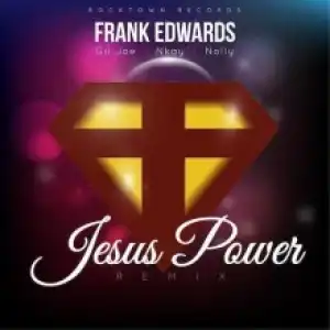 Frank Edwards - Jesus Power Remix ft. Gil Joe, Nkay & Nolly