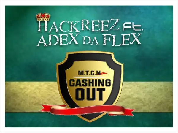Hackreez - M.T.C.N “Cashing Out” ft Adex Da Flex