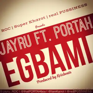 Jayru - Egbami Ft. Portah