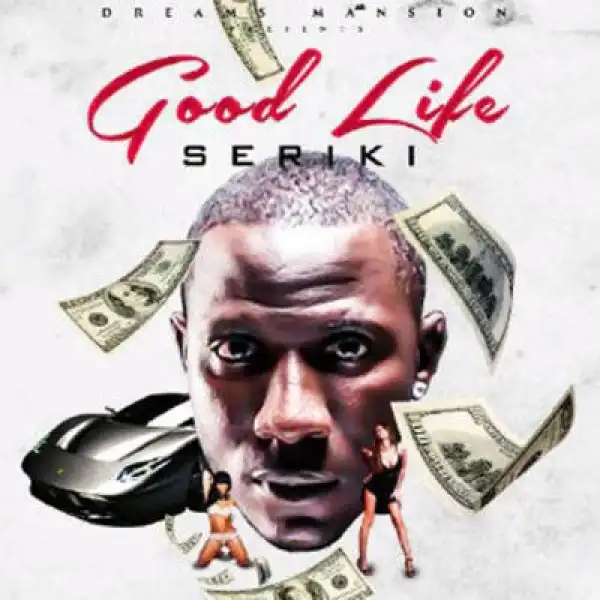 Seriki - Good Life (Prod. By Dicey)