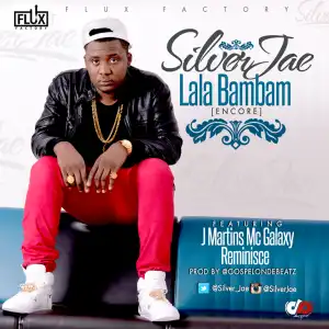 Silver Jae - LaLa BamBam (Encore) ft. J. Martins, MC Galaxy, Reminisce