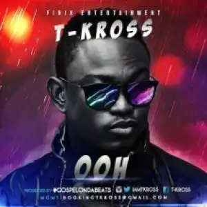T-Kross - Ooh (Prod. by GospelOnDaBeats)