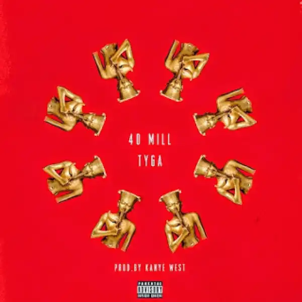 Tyga - 40 Mill (Prod. By Kanye West)