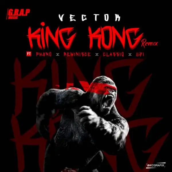 Vector - King Kong (Remix) Ft. Phyno, Reminisce, Classiq, Uzi