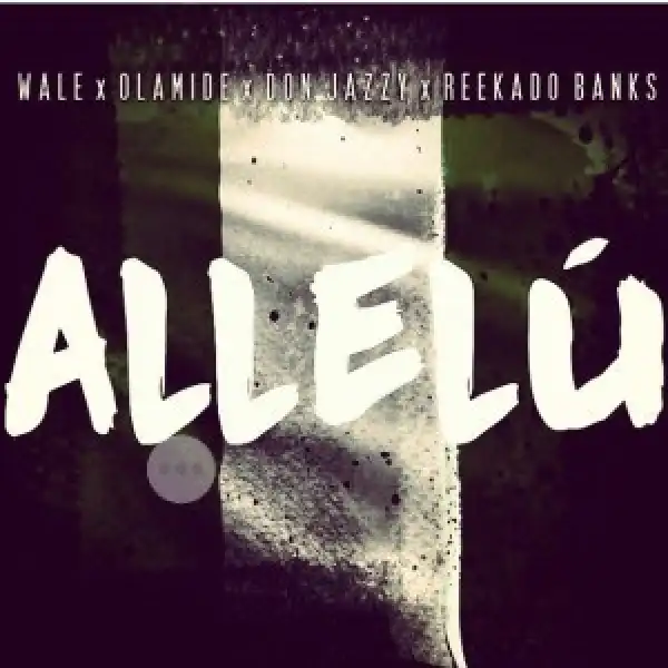 Wale - Allelu Ft. Reekado Banks, Olamide & Don Jazzy