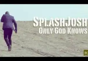 VIDEO: SplashJosh – Only God Knows ft Woske