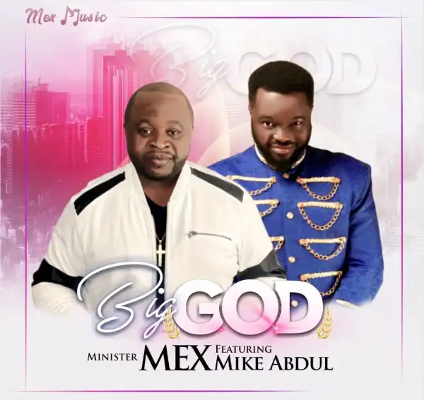 Minister Mex – Big God ft Mike Abdul