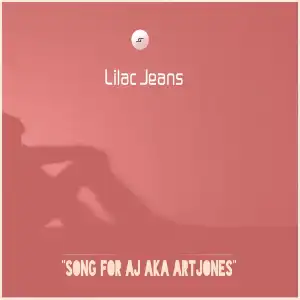 Lilac Jeans – Song For AJ Aka ArtJones (Original Mix)