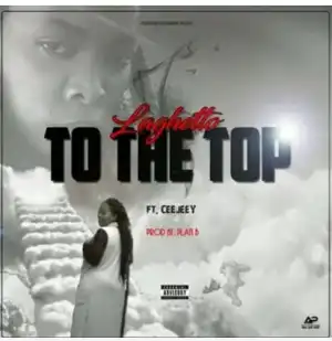 LaGhetto ft. Ceejay – To The Top