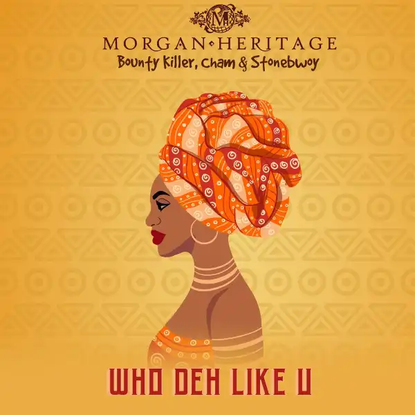 Morgan Heritage Ft. Bounty Killer, Cham & Stonebwoy – Who Deh Like U