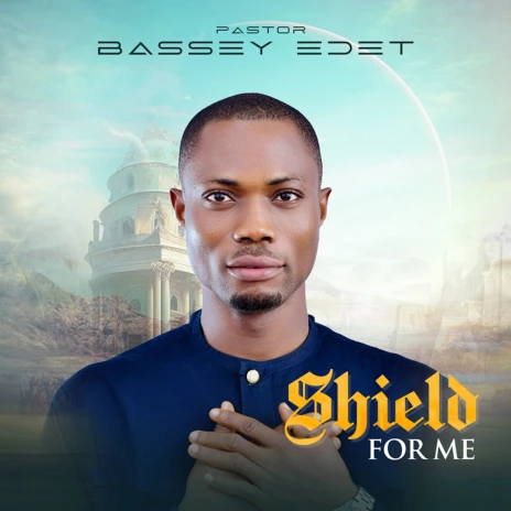 Pastor Bassey Edet – Shield For Me