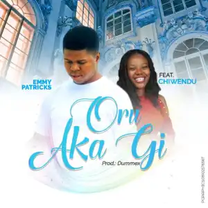 Emmy Patricks – Oru Aka Gi ft. Chiwendu