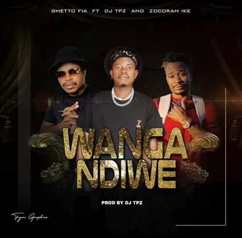 Ghetto Fia – Wanga Ndiwe Ft. DJ Tpz & Zocorah Ike