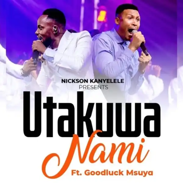 Nickson Kanyelele – Utakuwa Nami Ft. Goodluck Msuya