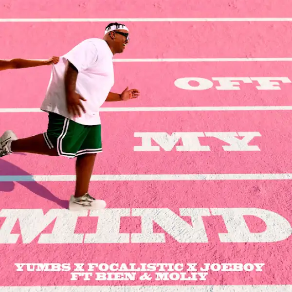 Yumbs, Focalistic & Joeboy – Off My Mind Ft. Bien & Moliy