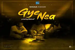 Shuga Kwame – Gye Nsa