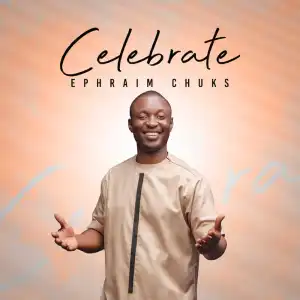 Ephraim Chuks – Celebrate