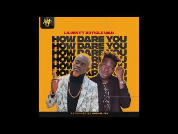 Lil Win – How Dare You Ft. Article Wan