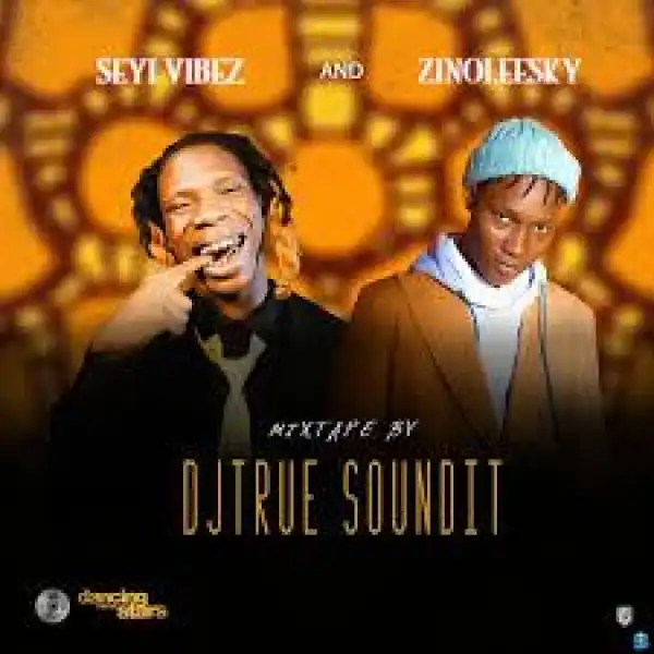 Dj Truesoundit – Seyi Vibez & Zinoleesky Mixtape