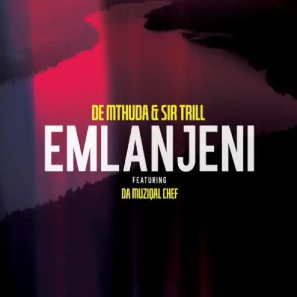 De Mthuda & Sir Trill – Emlanjeni ft. Da Musical Chef