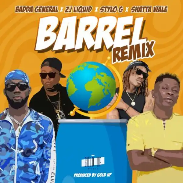 Badda General, Zj Liquid, Stylo G, Shatta Wale, Gold Up – Barrel (Remix)