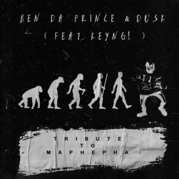 Ben Da Prince & Dusk – Tribute to Maphepha Ft. KEYNG!