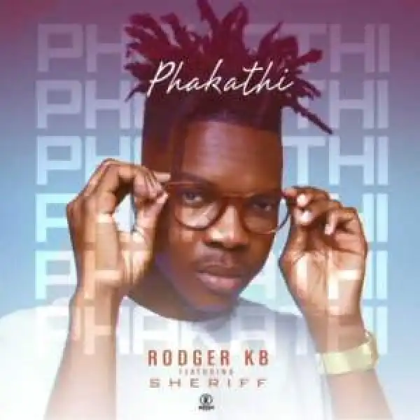 Rodger KB – Phakathi Ft. Sheriff