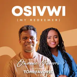 Onome Ovwori (Mr. O) – Osivwi (My Redeemer) ft Tomi Favored