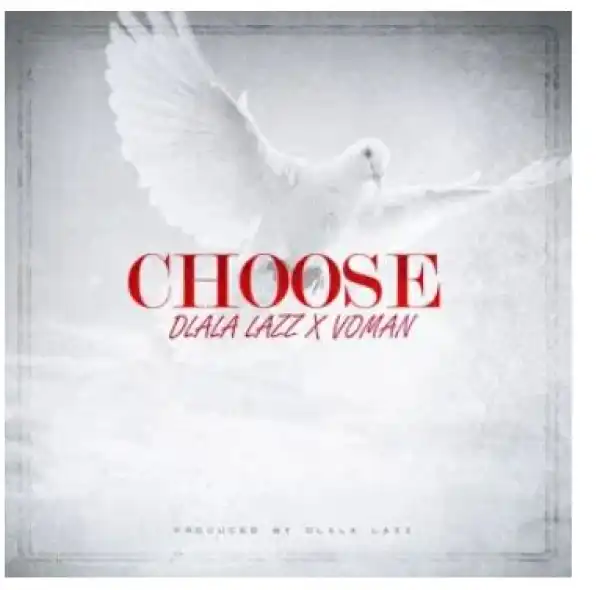 Dlala Lazz – Choose Ft. Voman