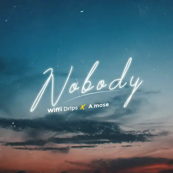 Wiffi Drips – Nobody ft. A Mose