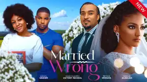 Married Wrong (2024 Nollywood Movie)