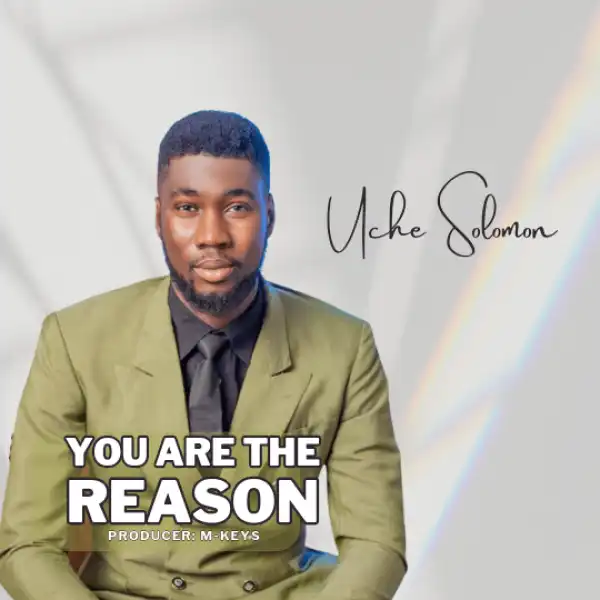 Uche Solomon – You Are The Reason
