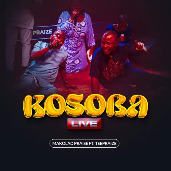 Makolad Praise – Kosoba (Live) ft Teepraize