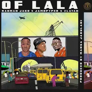 Rahman Jago Ft. Zlatan & Jamo Pyper – Of Lala