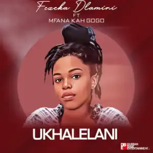 Fezeka Dlamini – Ukhalelani ft. Mfana Kah Gogo