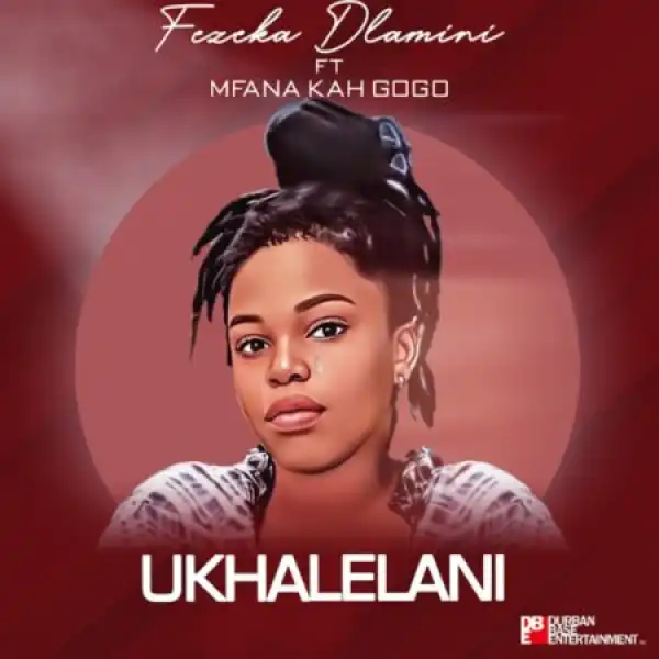 Fezeka Dlamini – Ukhalelani ft. Mfana Kah Gogo