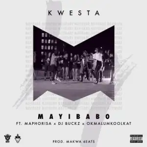 Kwesta – Mayibabo ft. Maphorisa, DJ Buckz & Okmalumkoolkat