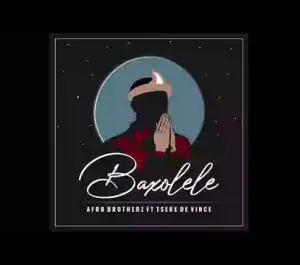 Afro Brotherz – Baxolele Ft Tseke De Vince