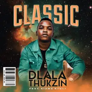 Dlala Thukzin – Classic ft. Sizwe Ntuli