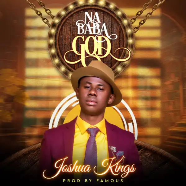 Joshua Kings – Na Baba God