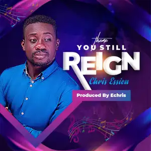 Chris Essien – You Still Reign