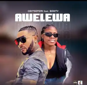 Oritse Femi – Awelewa ft.  Banty