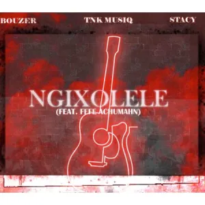 Bouzer, Stacy & Tnk Musiq – Ngixolele Ft. Fefe Achumahn