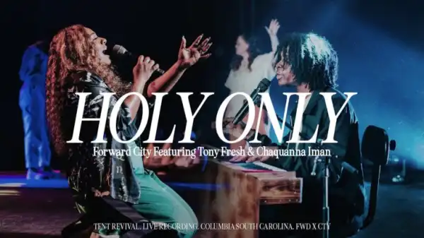 Forward City & Travis Greene – Holy Only (feat. Tony Fresh & Chaquanna Iman)
