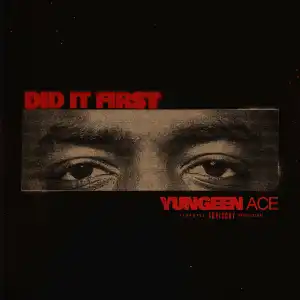 Yungeen Ace – Did It First