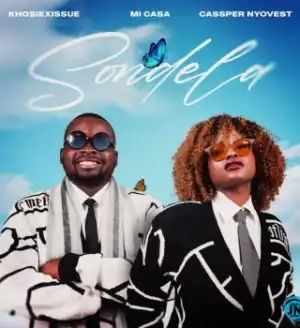KhosiexIssue – Sondela ft. Mi Casa & Cassper Nyovest