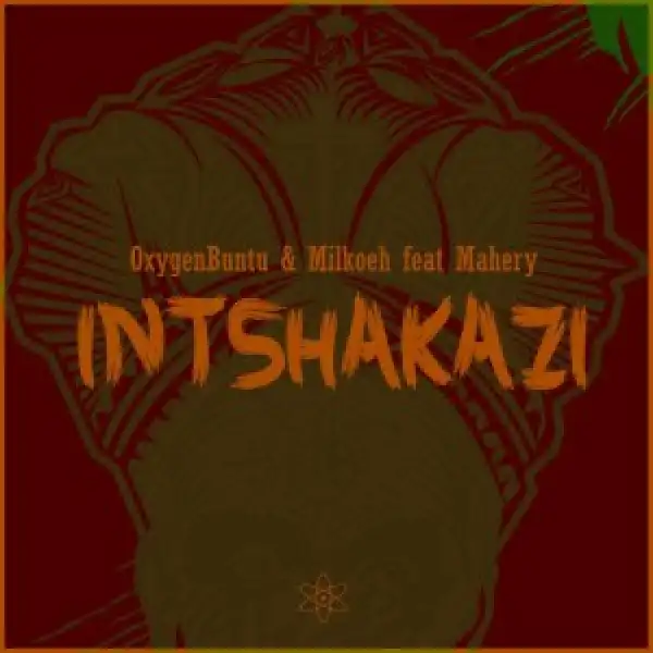 OxygenBuntu & Milkoeh ft Mahery – Intshakazi