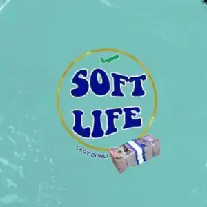 Lady Donli – Soft Life