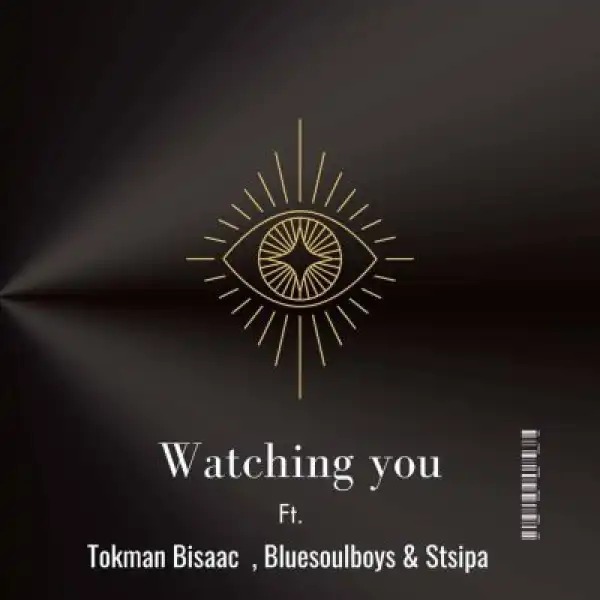 Tokman Bisaac, Bluesoulboys & Stsipa Da Deej – Watching You