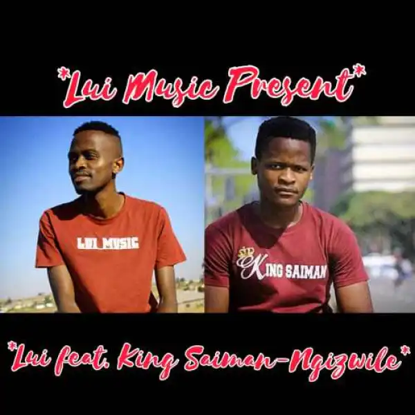 Lui – Ngizwile ft. King Saiman